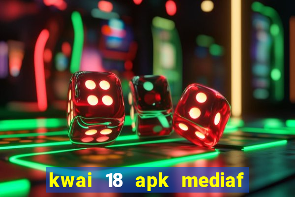 kwai 18 apk mediaf  re